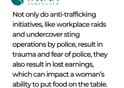 Not only do anti-trafficking initiatives, like workplace raids and undercover sting operations by police, result in trauma and fear of police, they also result in lost earnings, which can impact a woman's ability to put food on the table.